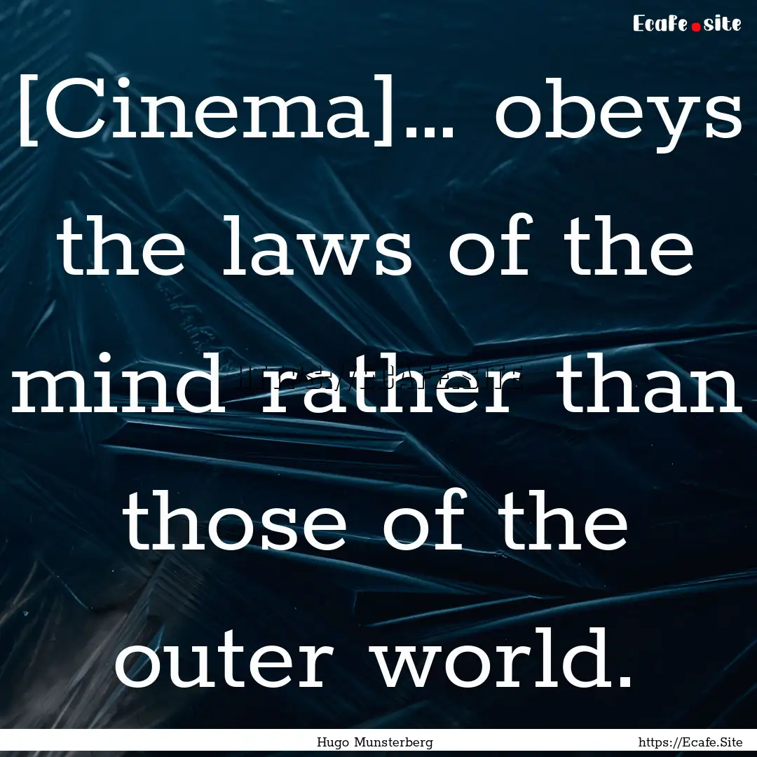 [Cinema]… obeys the laws of the mind rather.... : Quote by Hugo Munsterberg