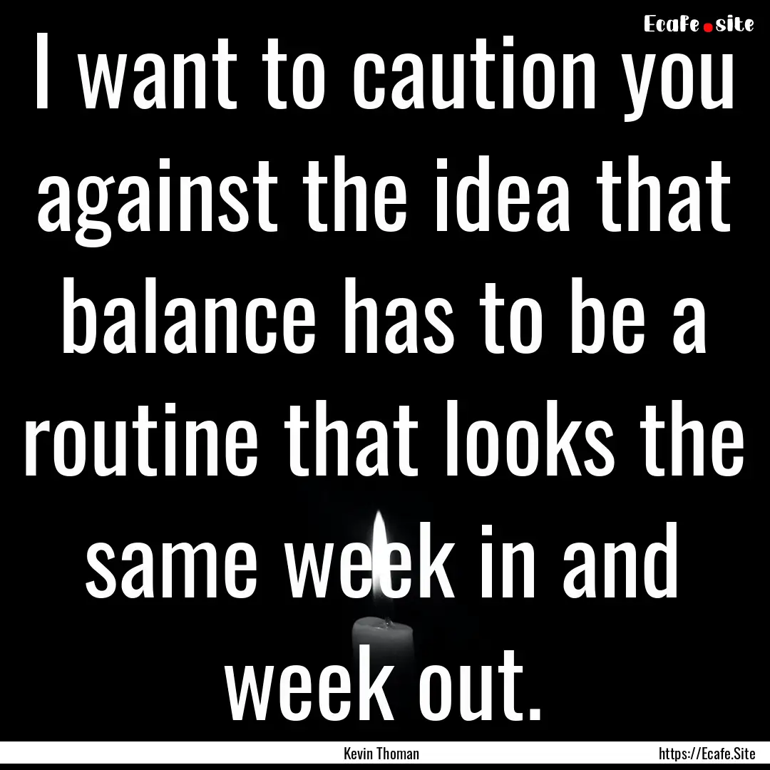 I want to caution you against the idea that.... : Quote by Kevin Thoman