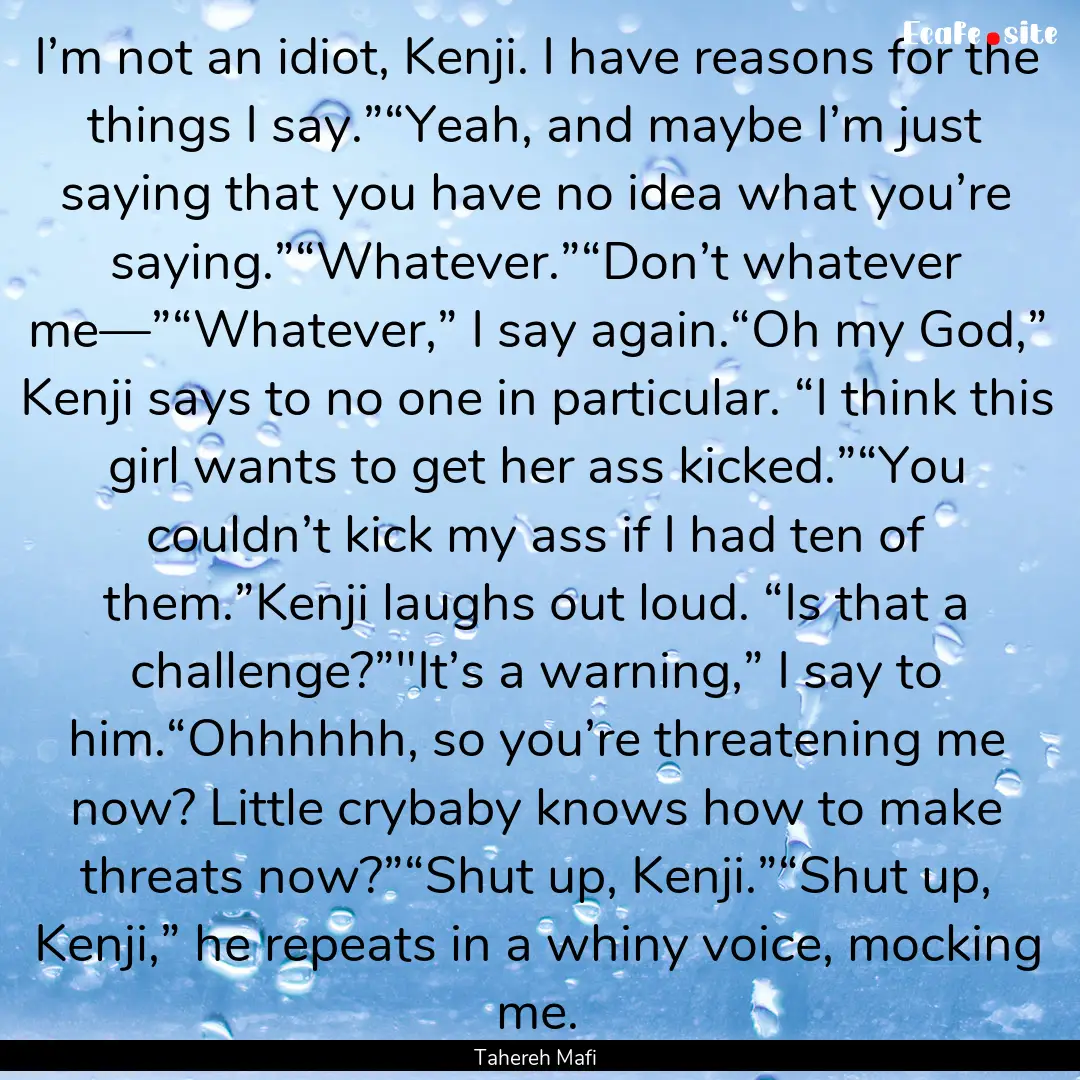 I’m not an idiot, Kenji. I have reasons.... : Quote by Tahereh Mafi