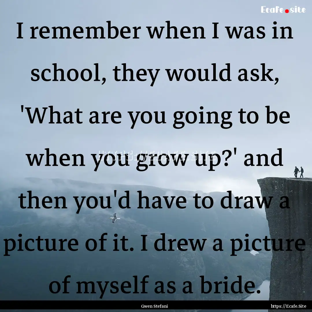 I remember when I was in school, they would.... : Quote by Gwen Stefani