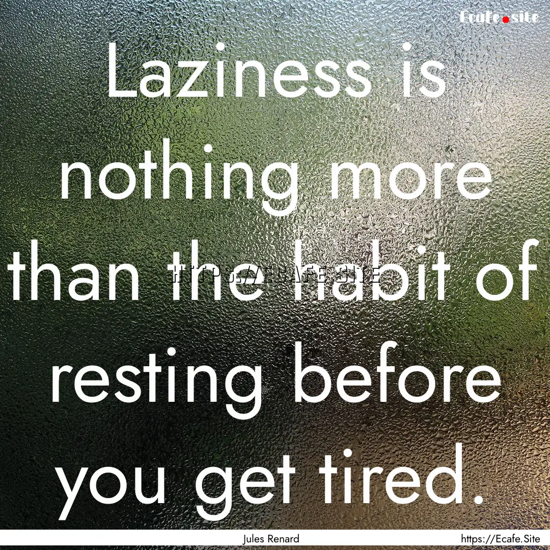 Laziness is nothing more than the habit of.... : Quote by Jules Renard