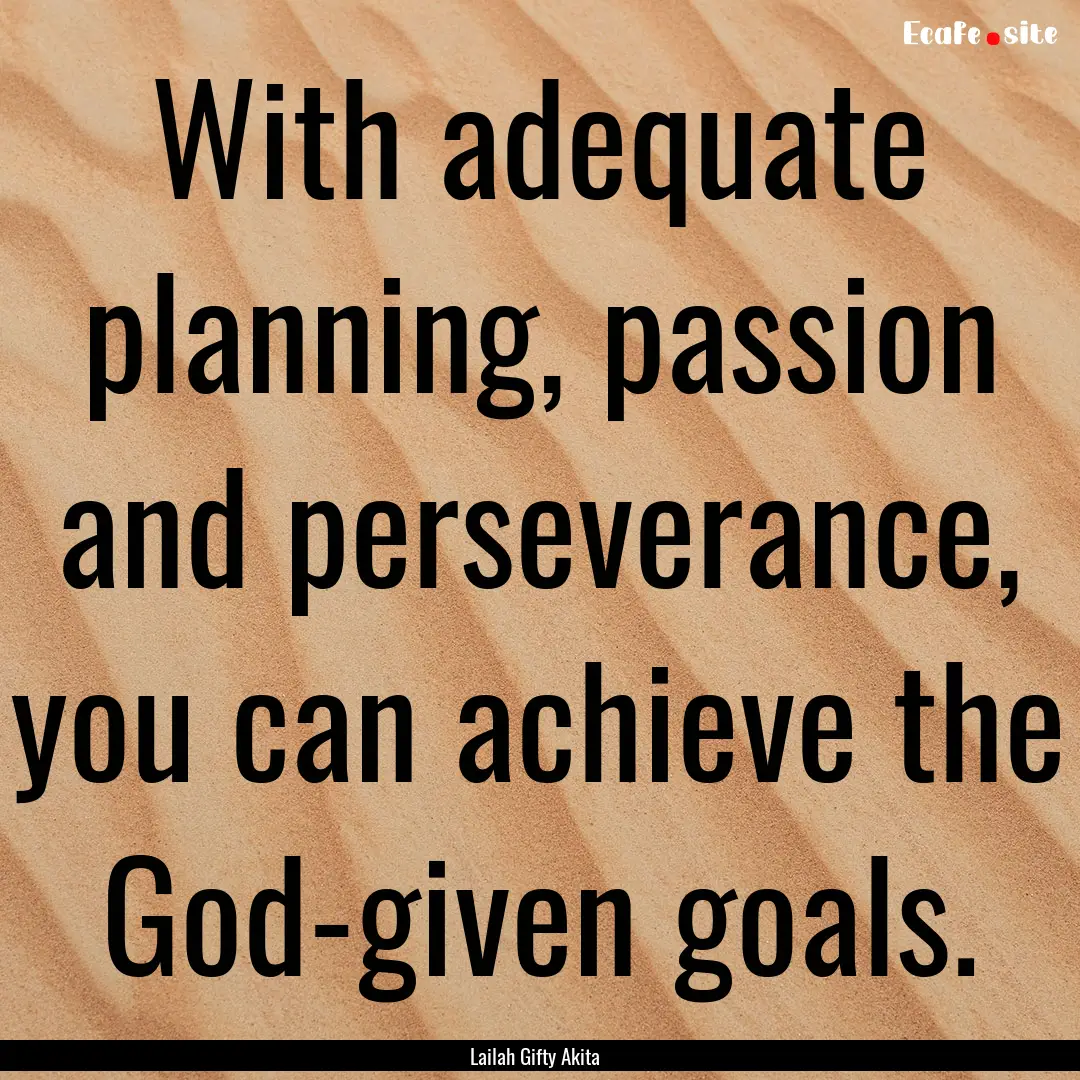 With adequate planning, passion and perseverance,.... : Quote by Lailah Gifty Akita