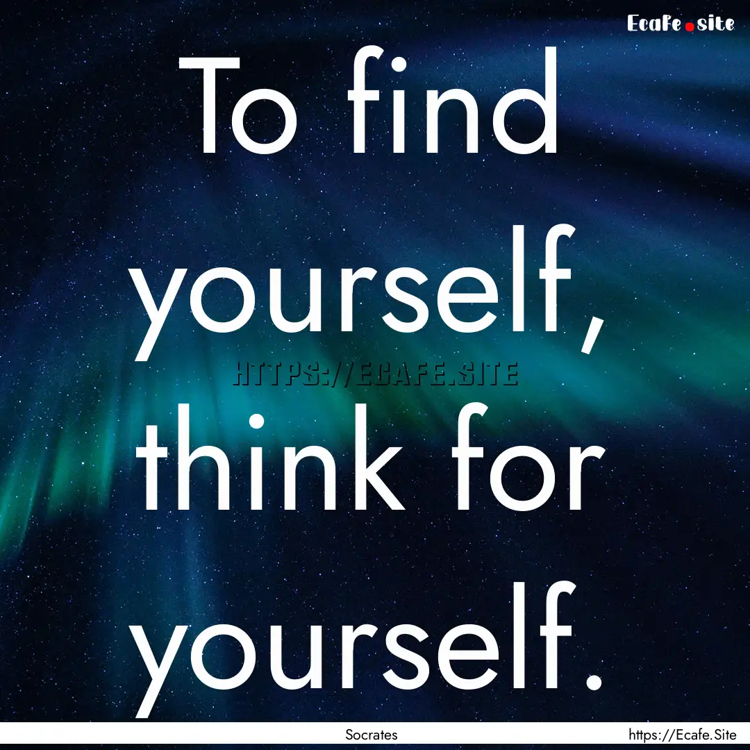 To find yourself, think for yourself. : Quote by Socrates