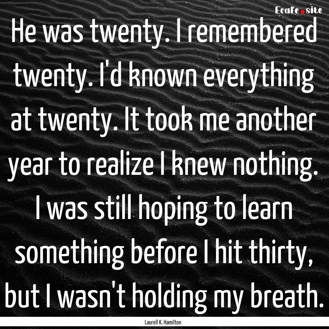 He was twenty. I remembered twenty. I'd known.... : Quote by Laurell K. Hamilton