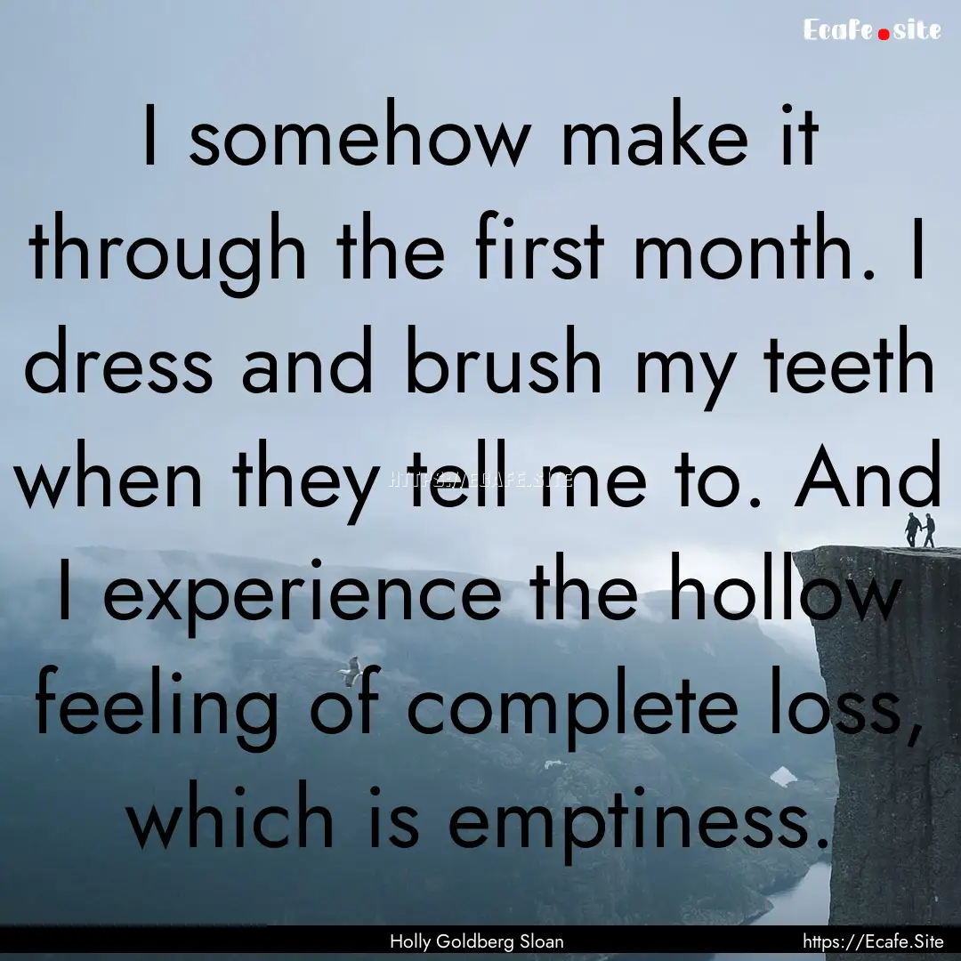 I somehow make it through the first month..... : Quote by Holly Goldberg Sloan