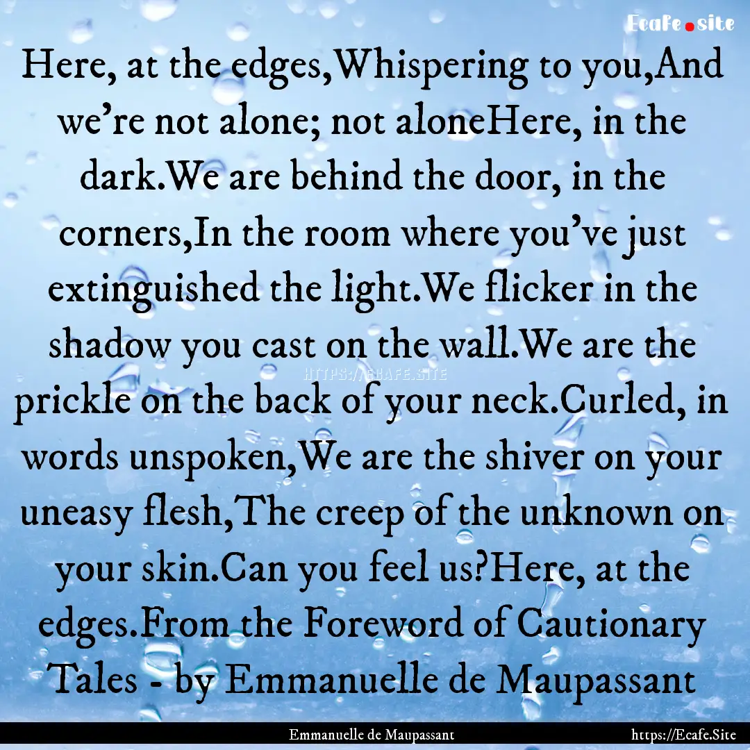 Here, at the edges,Whispering to you,And.... : Quote by Emmanuelle de Maupassant