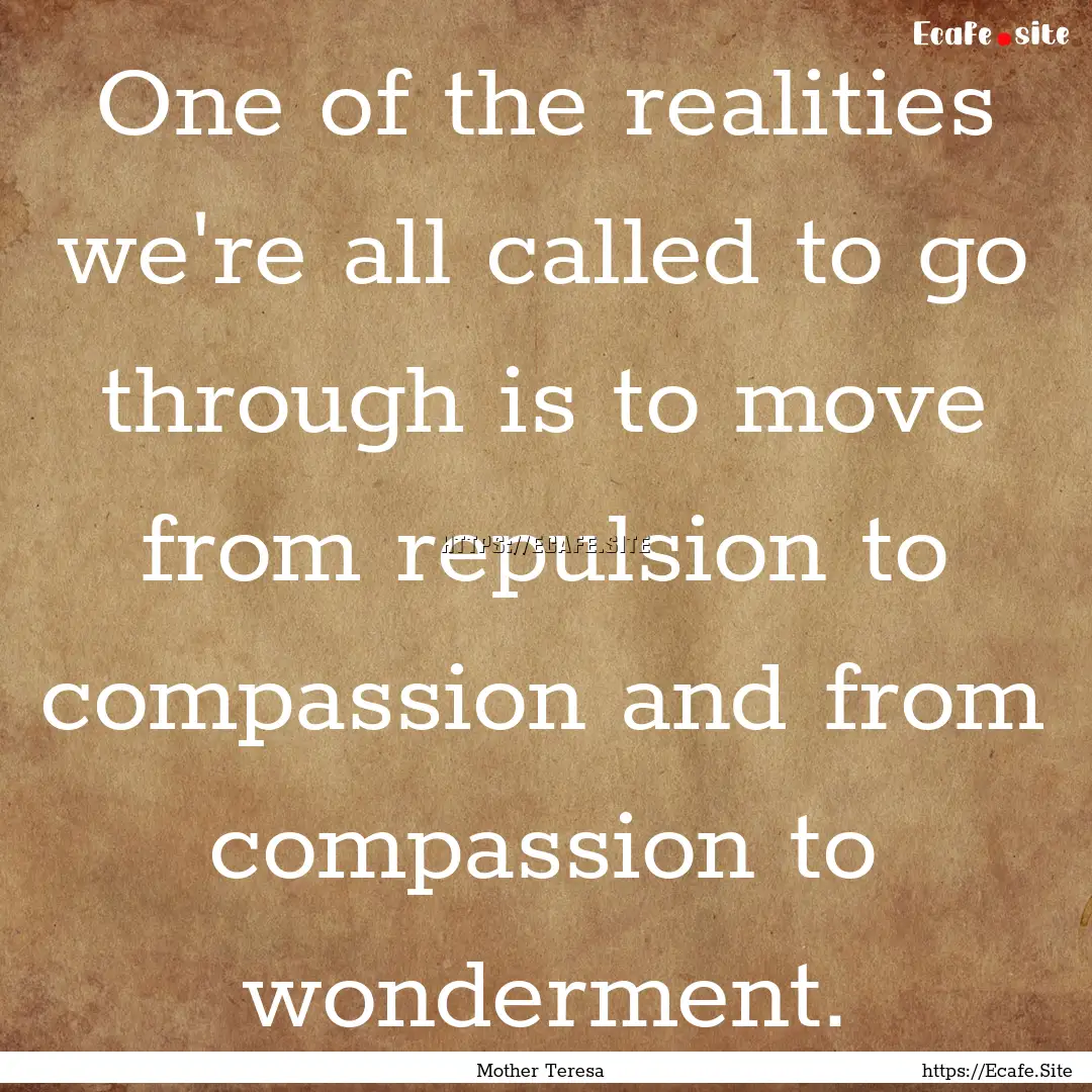 One of the realities we're all called to.... : Quote by Mother Teresa