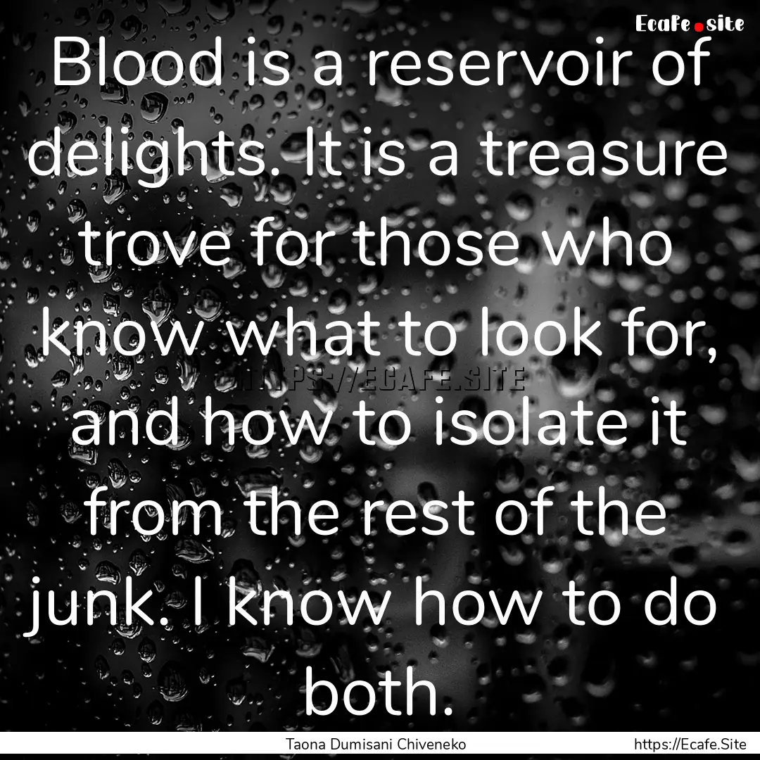 Blood is a reservoir of delights. It is a.... : Quote by Taona Dumisani Chiveneko