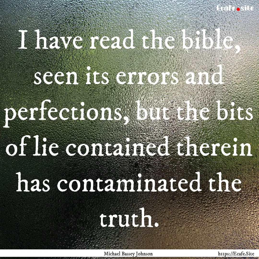 I have read the bible, seen its errors and.... : Quote by Michael Bassey Johnson