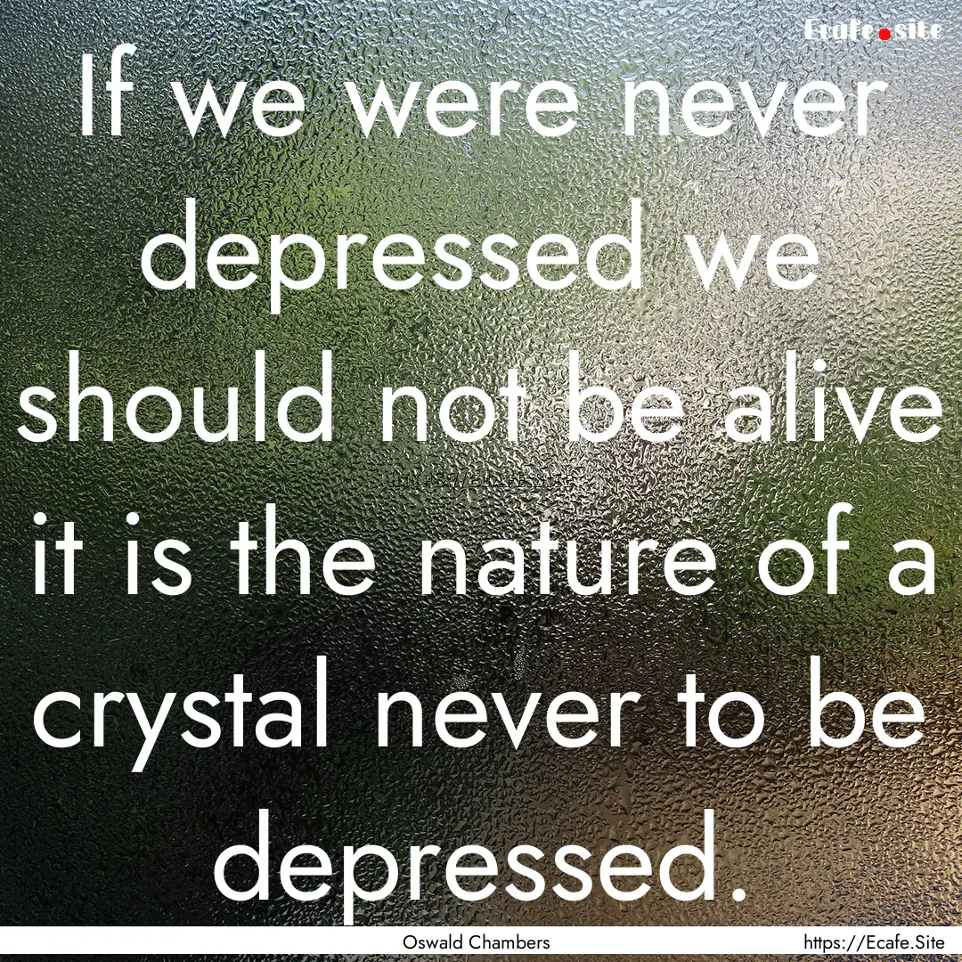 If we were never depressed we should not.... : Quote by Oswald Chambers