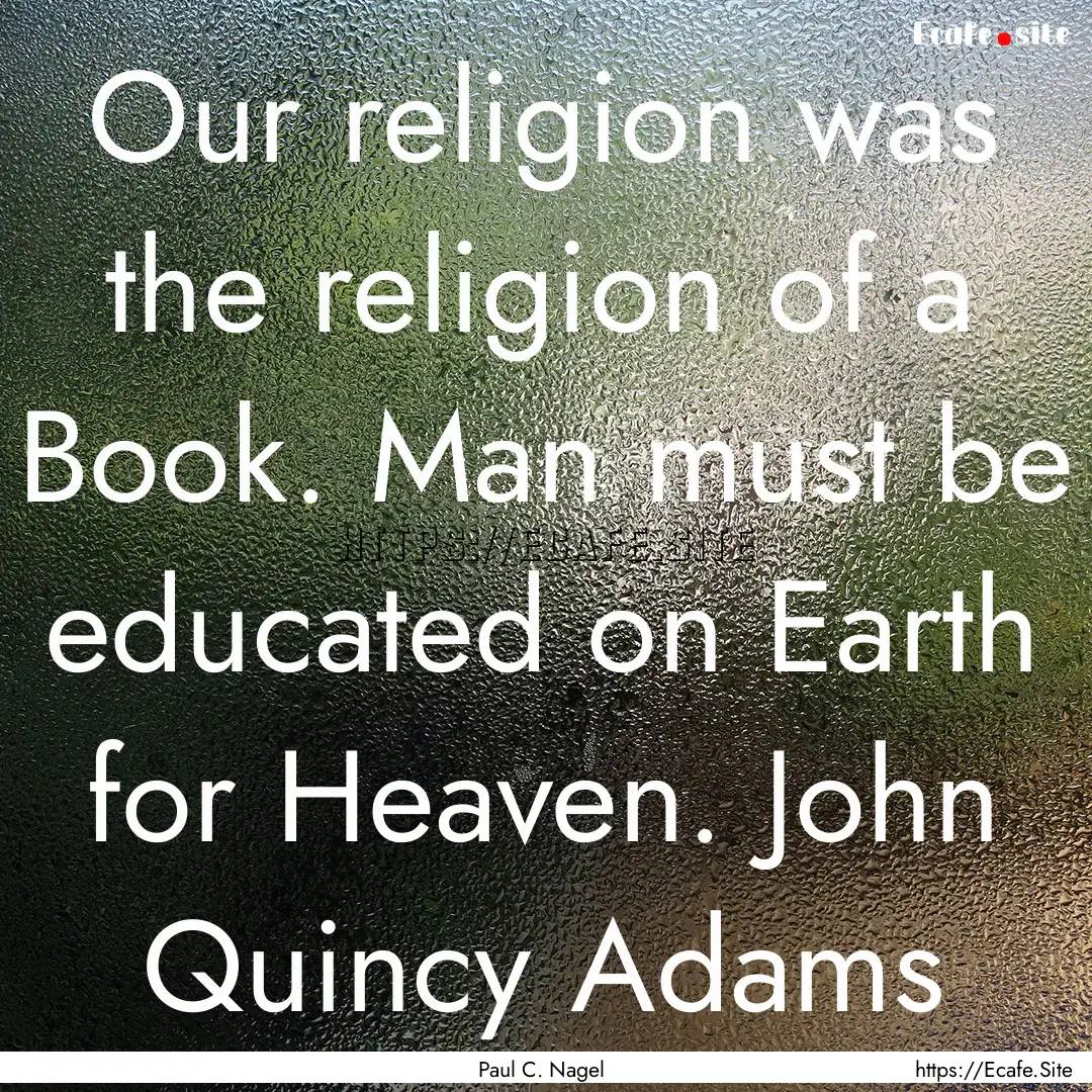 Our religion was the religion of a Book..... : Quote by Paul C. Nagel