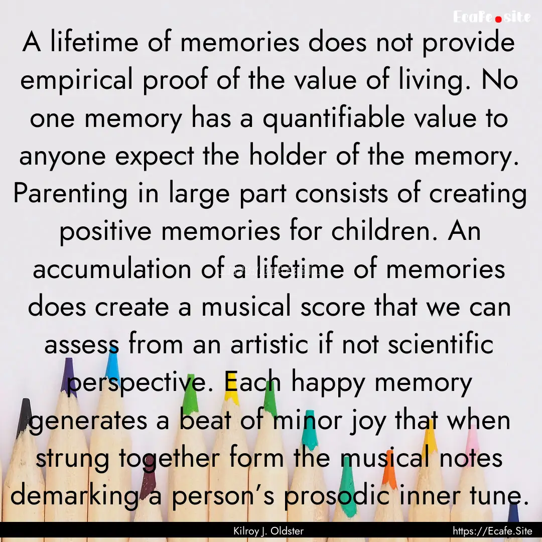 A lifetime of memories does not provide empirical.... : Quote by Kilroy J. Oldster