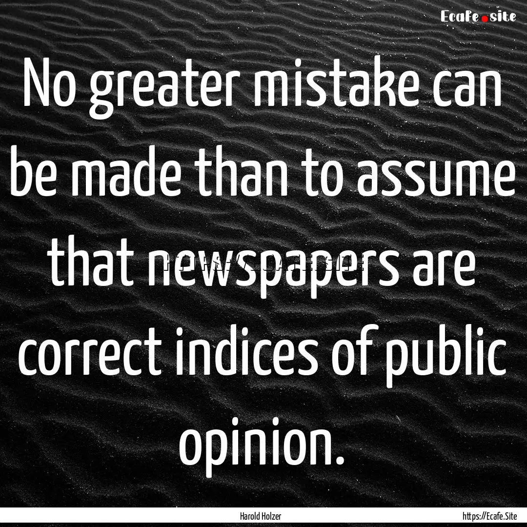 No greater mistake can be made than to assume.... : Quote by Harold Holzer