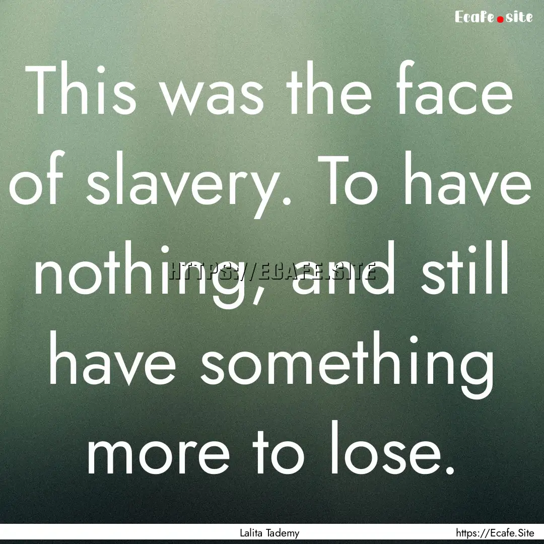 This was the face of slavery. To have nothing,.... : Quote by Lalita Tademy