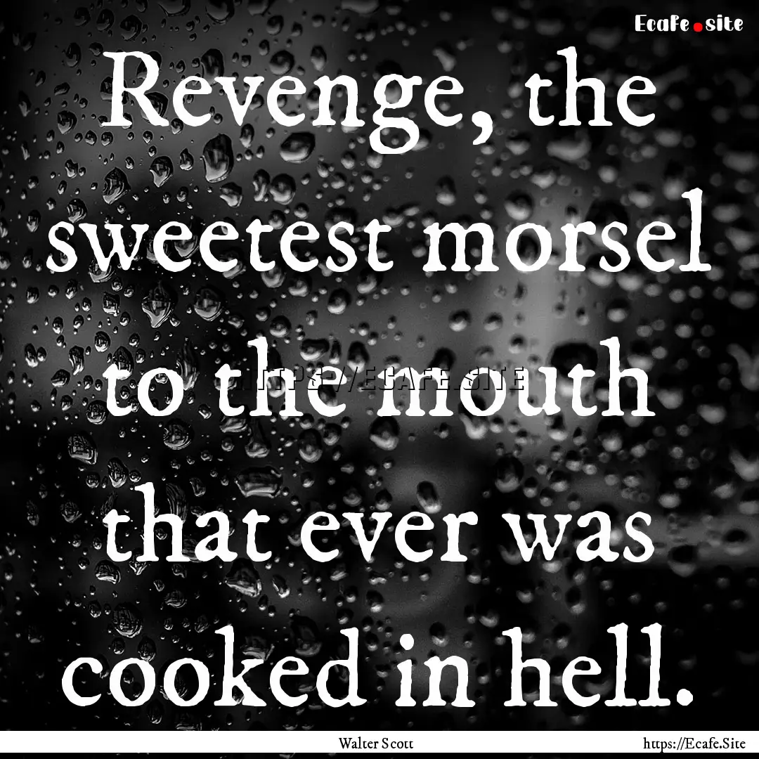 Revenge, the sweetest morsel to the mouth.... : Quote by Walter Scott