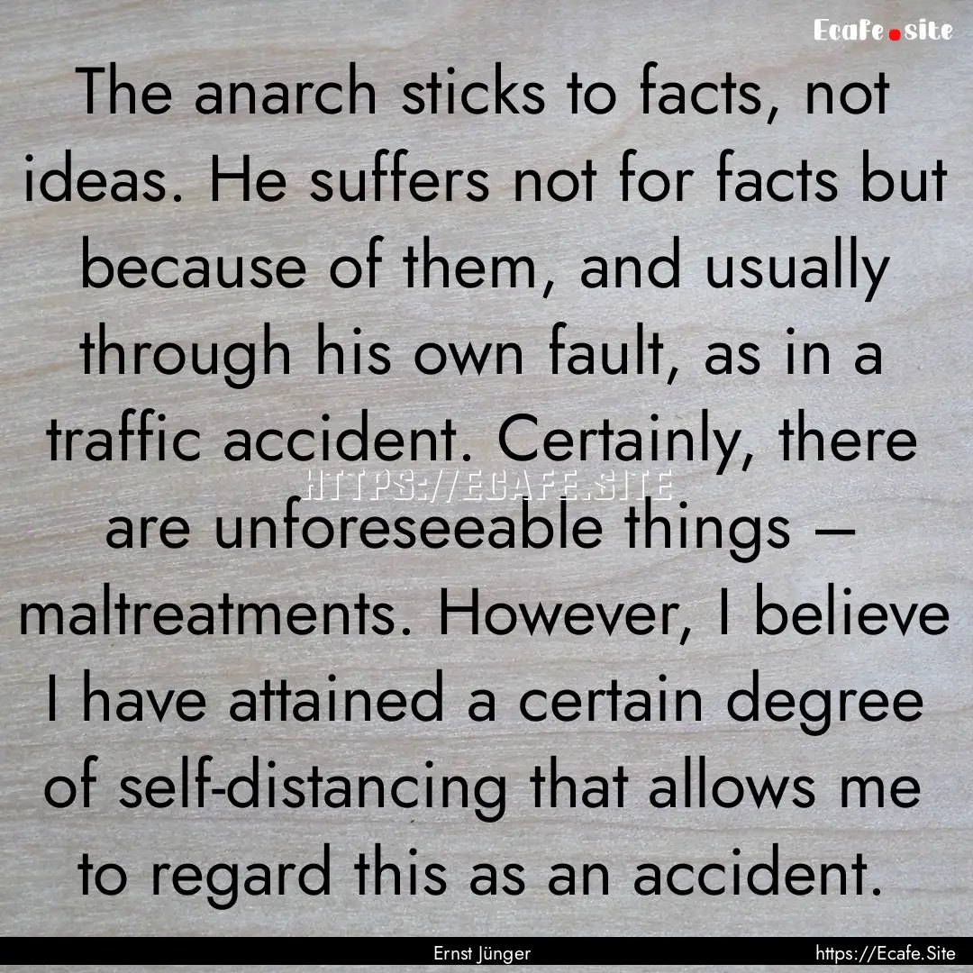 The anarch sticks to facts, not ideas. He.... : Quote by Ernst Jünger