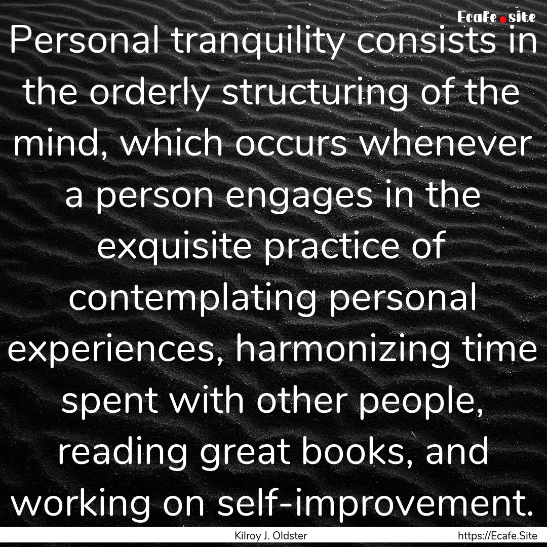 Personal tranquility consists in the orderly.... : Quote by Kilroy J. Oldster