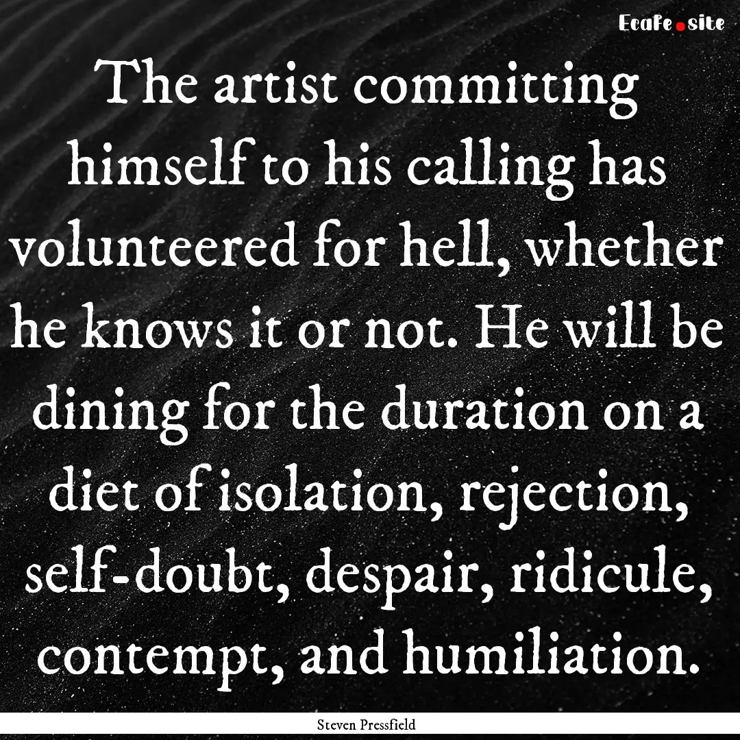 The artist committing himself to his calling.... : Quote by Steven Pressfield