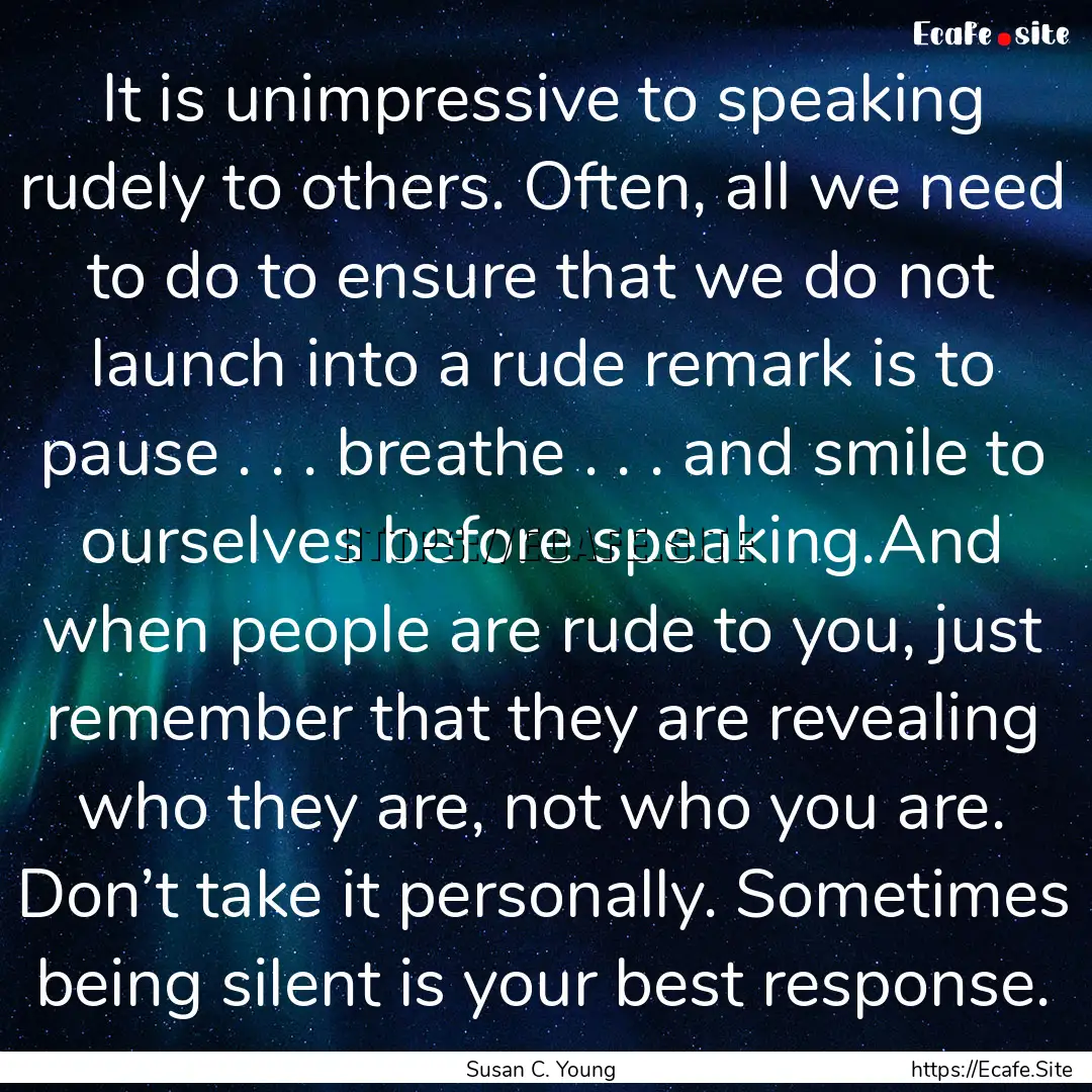 It is unimpressive to speaking rudely to.... : Quote by Susan C. Young