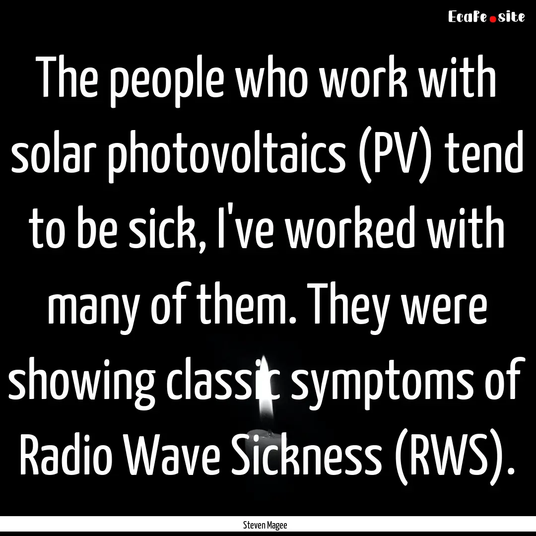 The people who work with solar photovoltaics.... : Quote by Steven Magee