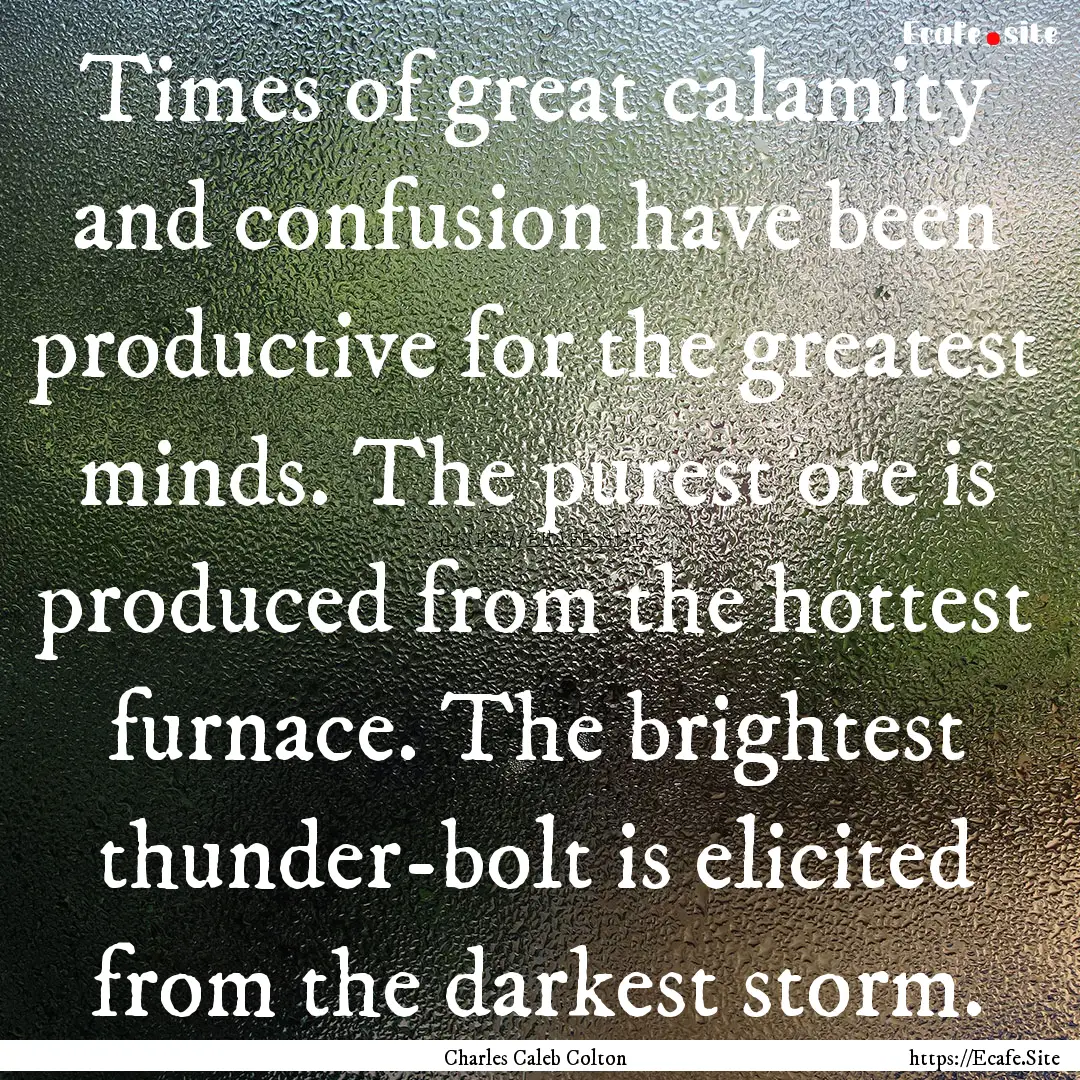 Times of great calamity and confusion have.... : Quote by Charles Caleb Colton