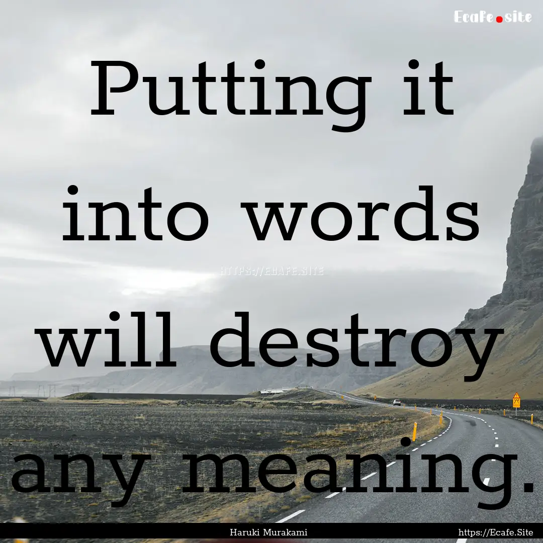 Putting it into words will destroy any meaning..... : Quote by Haruki Murakami