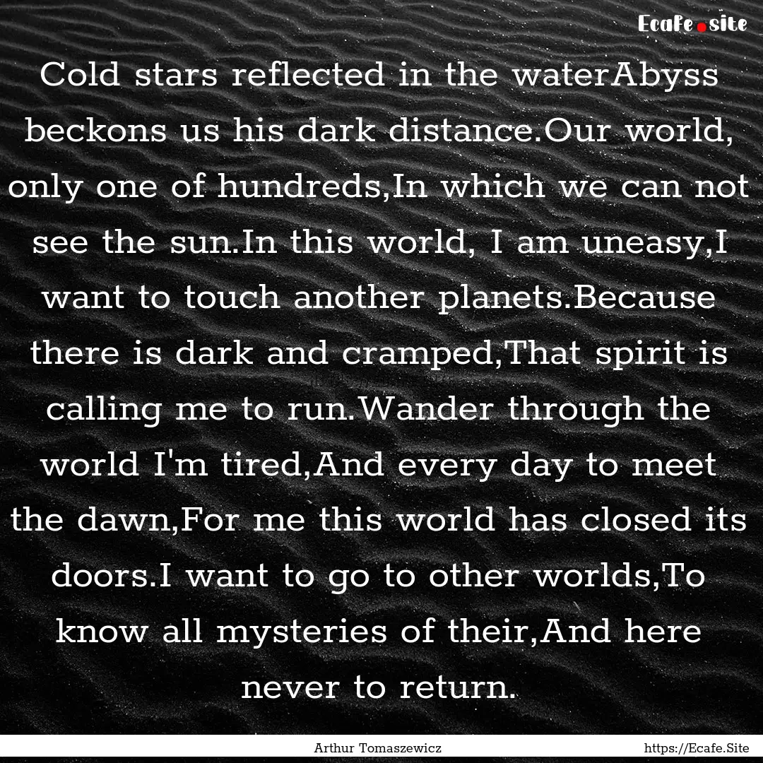 Cold stars reflected in the waterAbyss beckons.... : Quote by Arthur Tomaszewicz