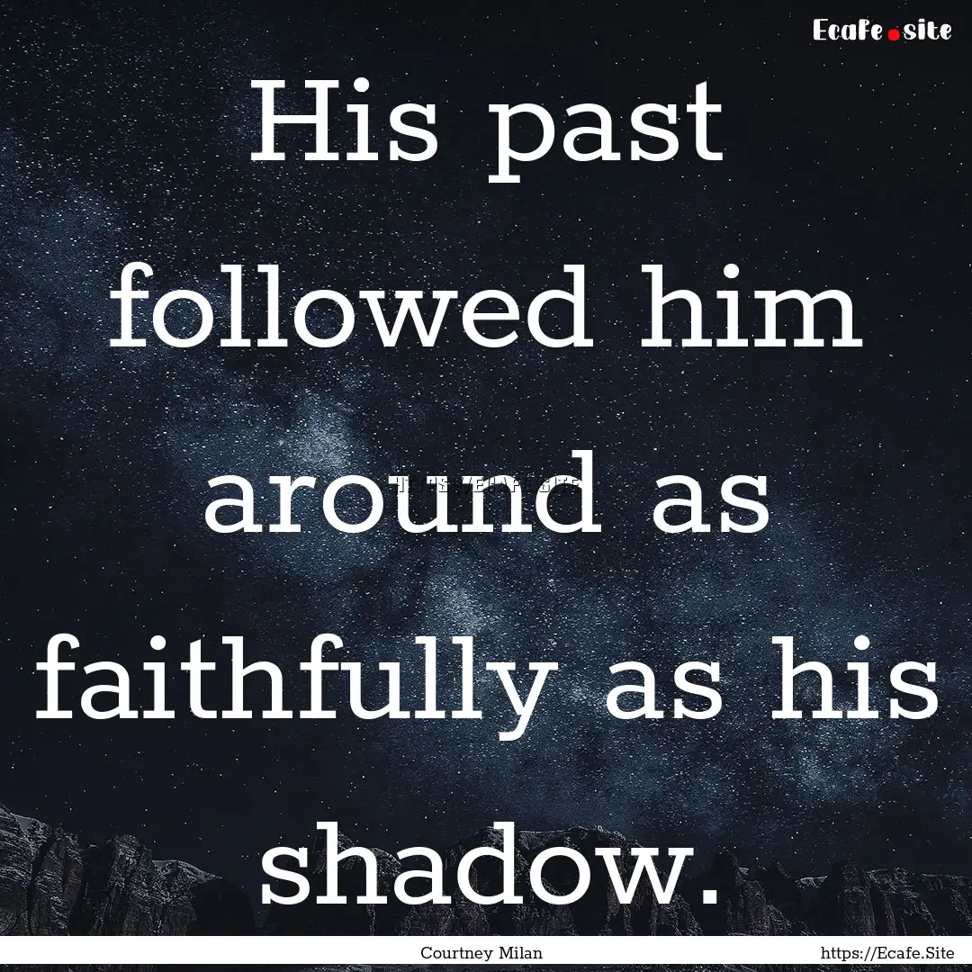 His past followed him around as faithfully.... : Quote by Courtney Milan