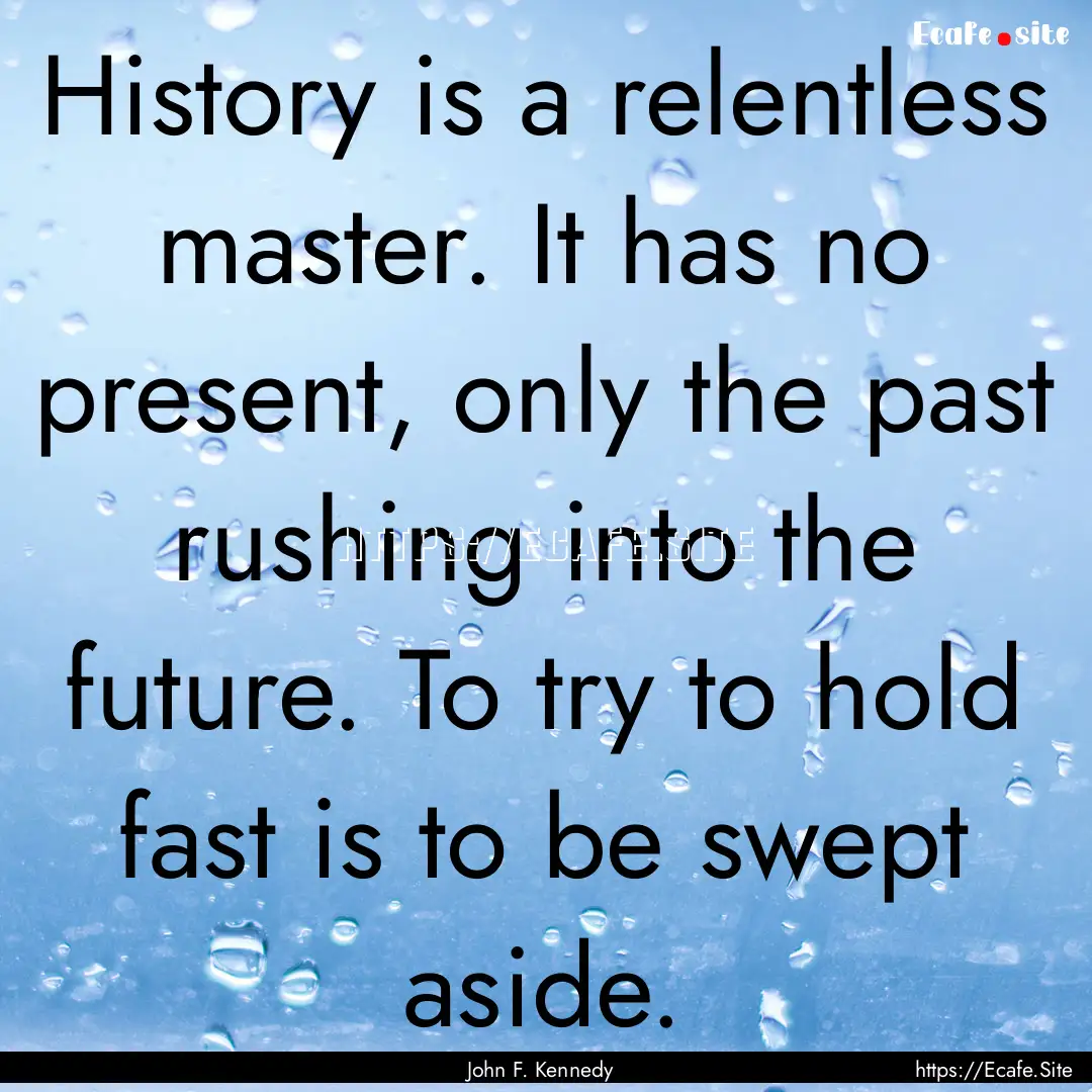 History is a relentless master. It has no.... : Quote by John F. Kennedy