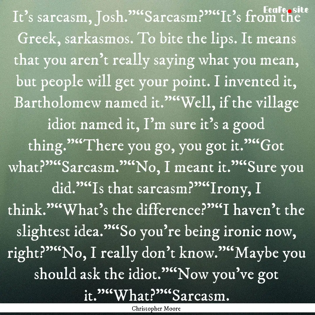 It’s sarcasm, Josh.”“Sarcasm?”“It’s.... : Quote by Christopher Moore