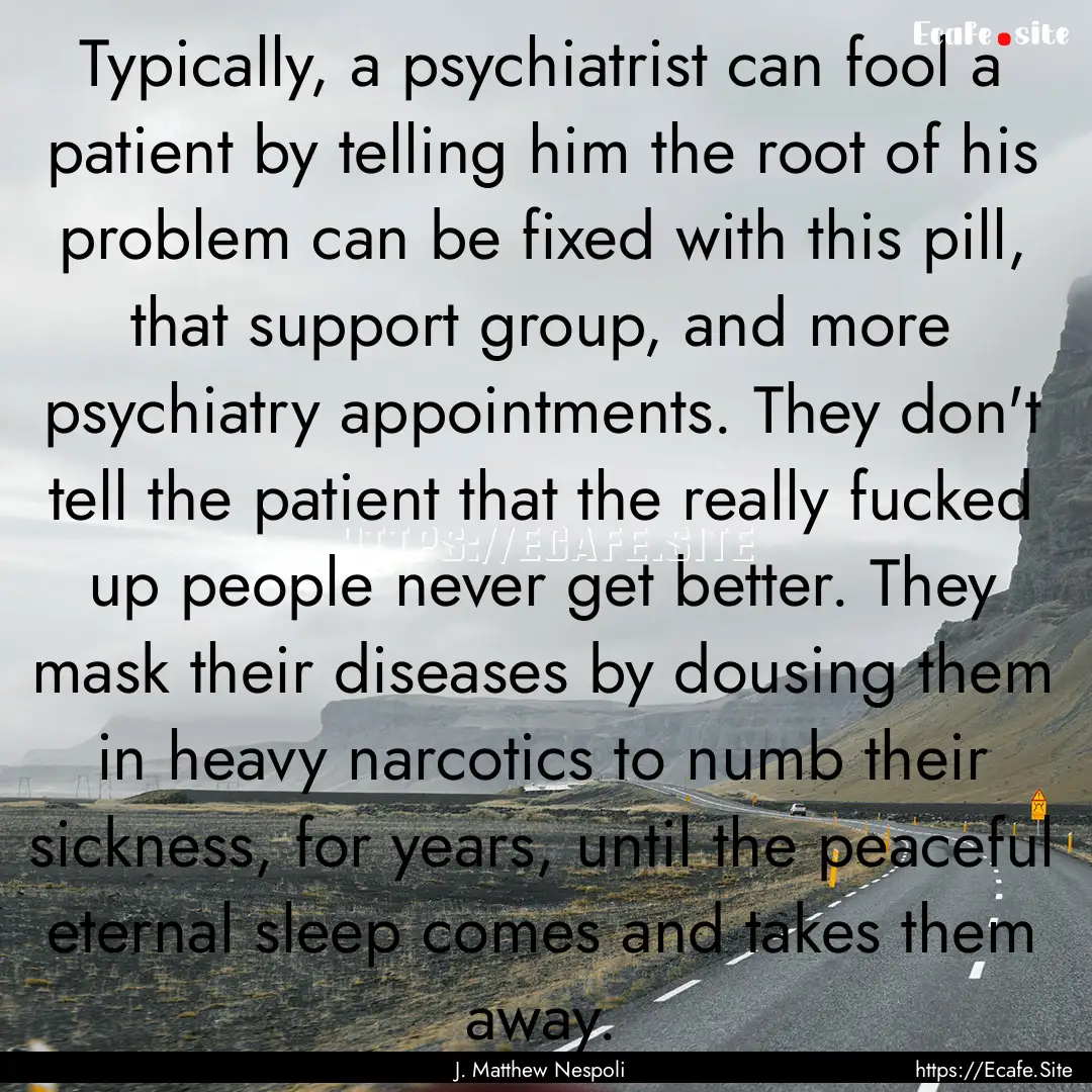 Typically, a psychiatrist can fool a patient.... : Quote by J. Matthew Nespoli