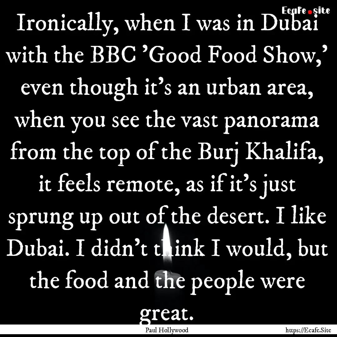 Ironically, when I was in Dubai with the.... : Quote by Paul Hollywood