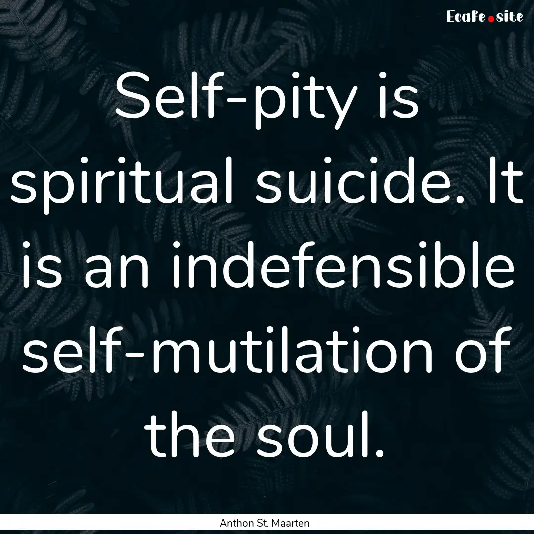 Self-pity is spiritual suicide. It is an.... : Quote by Anthon St. Maarten