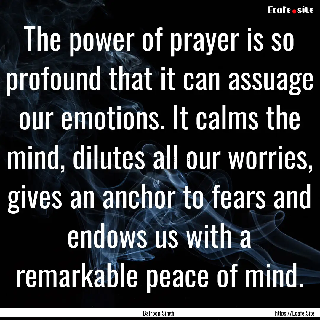 The power of prayer is so profound that it.... : Quote by Balroop Singh