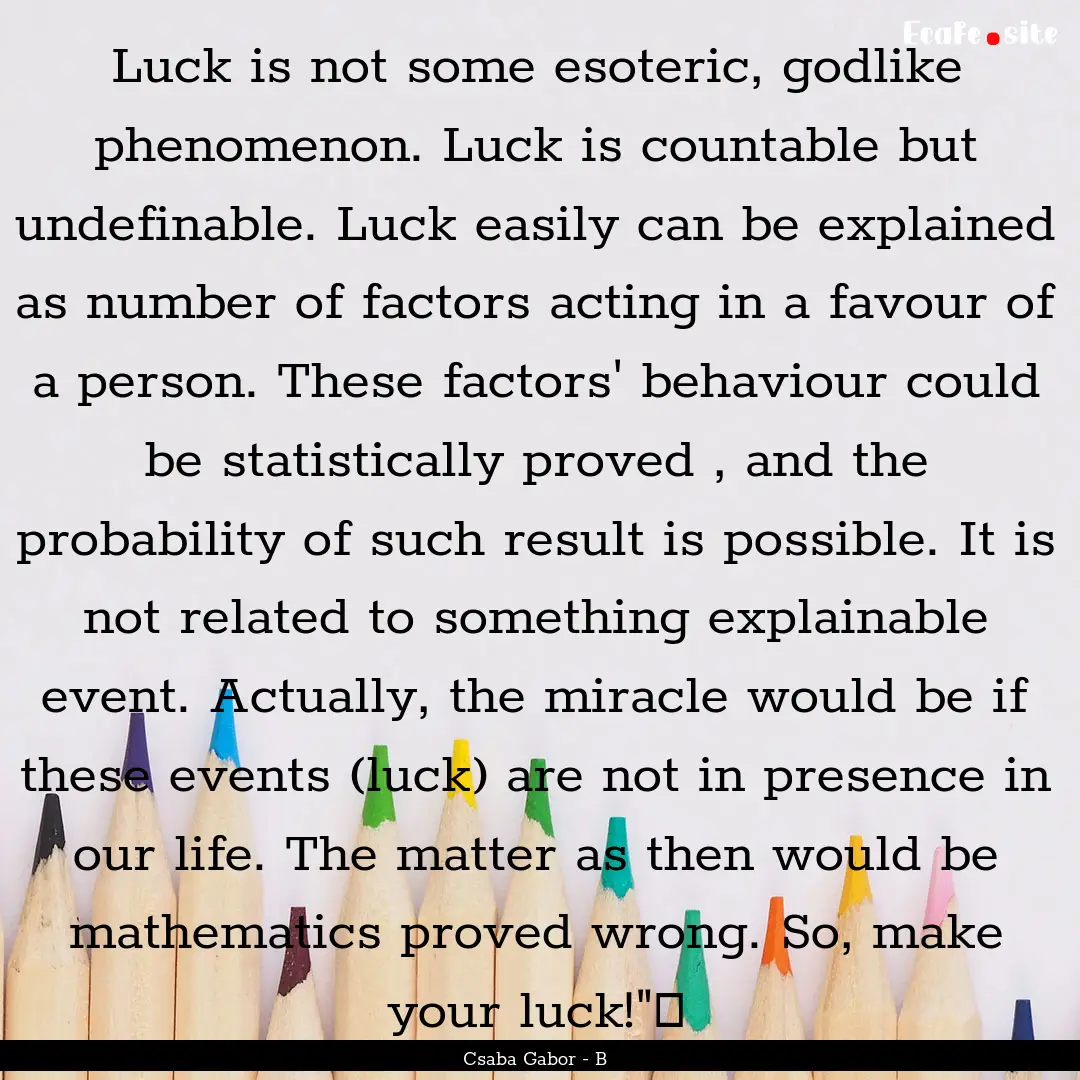 Luck is not some esoteric, godlike phenomenon..... : Quote by Csaba Gabor - B