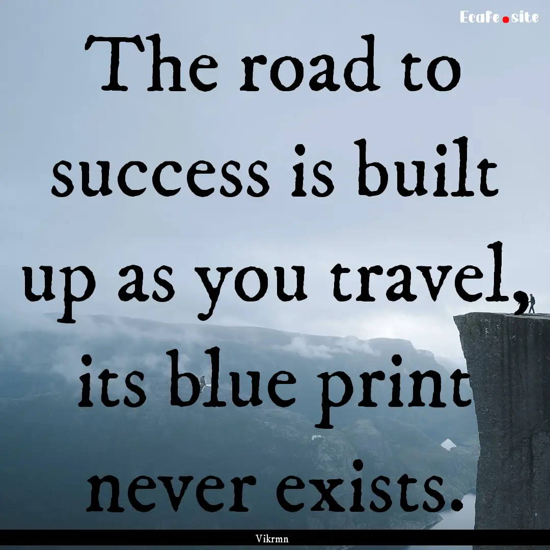 The road to success is built up as you travel,.... : Quote by Vikrmn