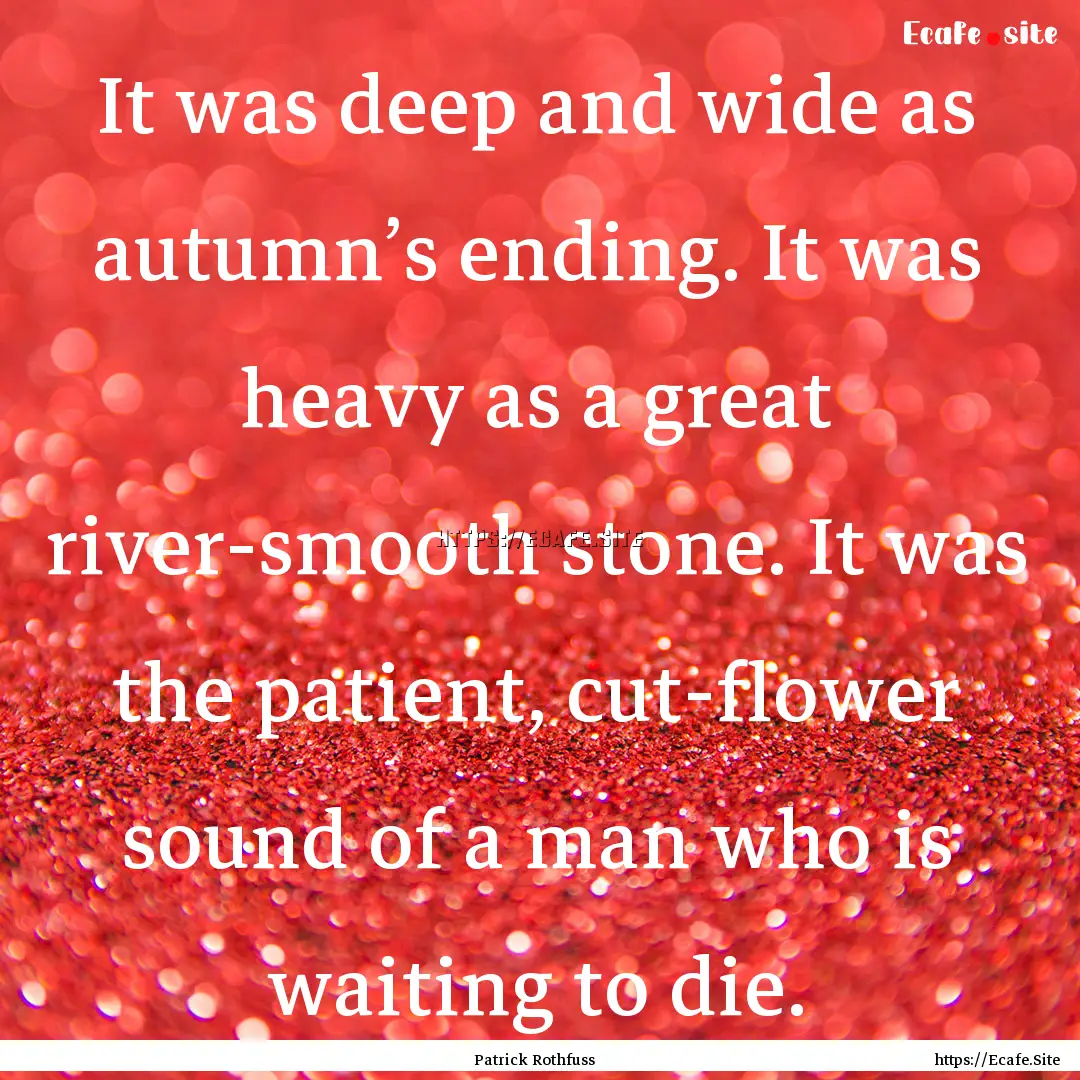 It was deep and wide as autumn’s ending..... : Quote by Patrick Rothfuss