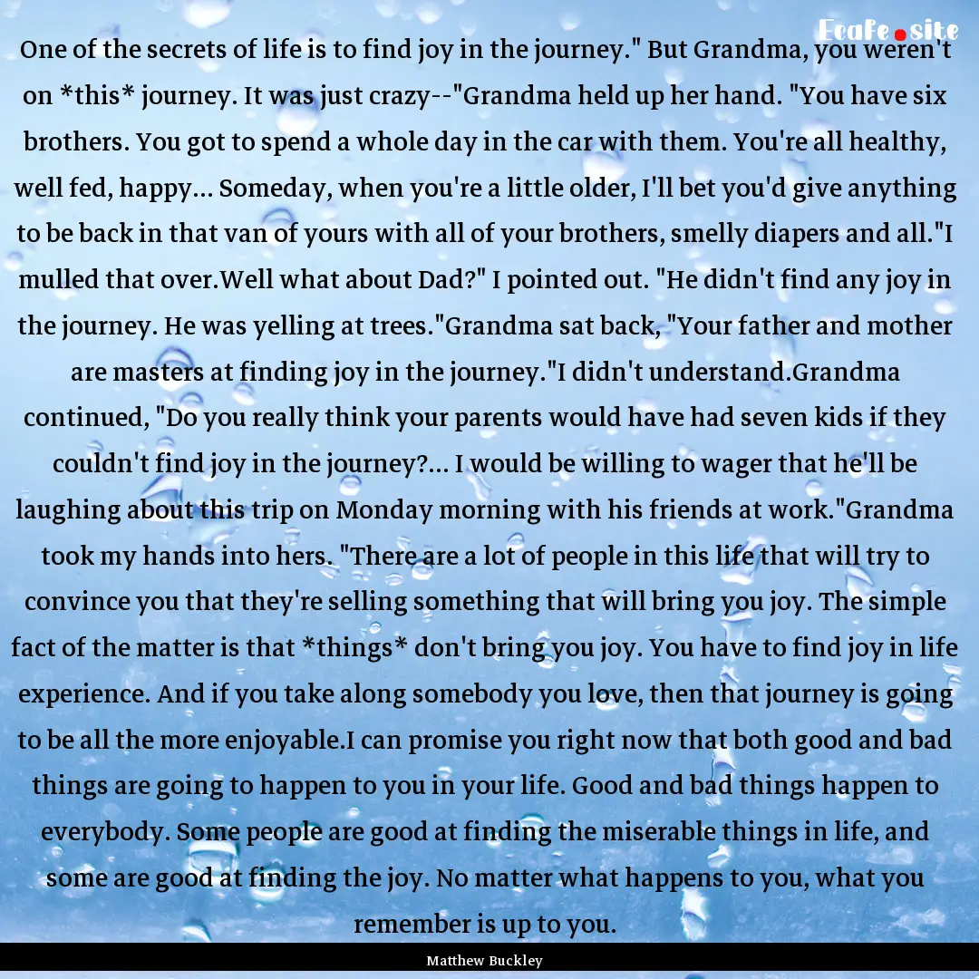 One of the secrets of life is to find joy.... : Quote by Matthew Buckley