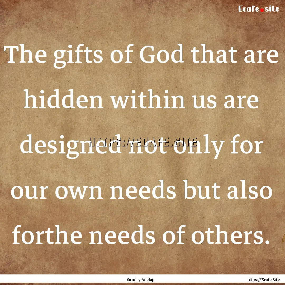 The gifts of God that are hidden within us.... : Quote by Sunday Adelaja