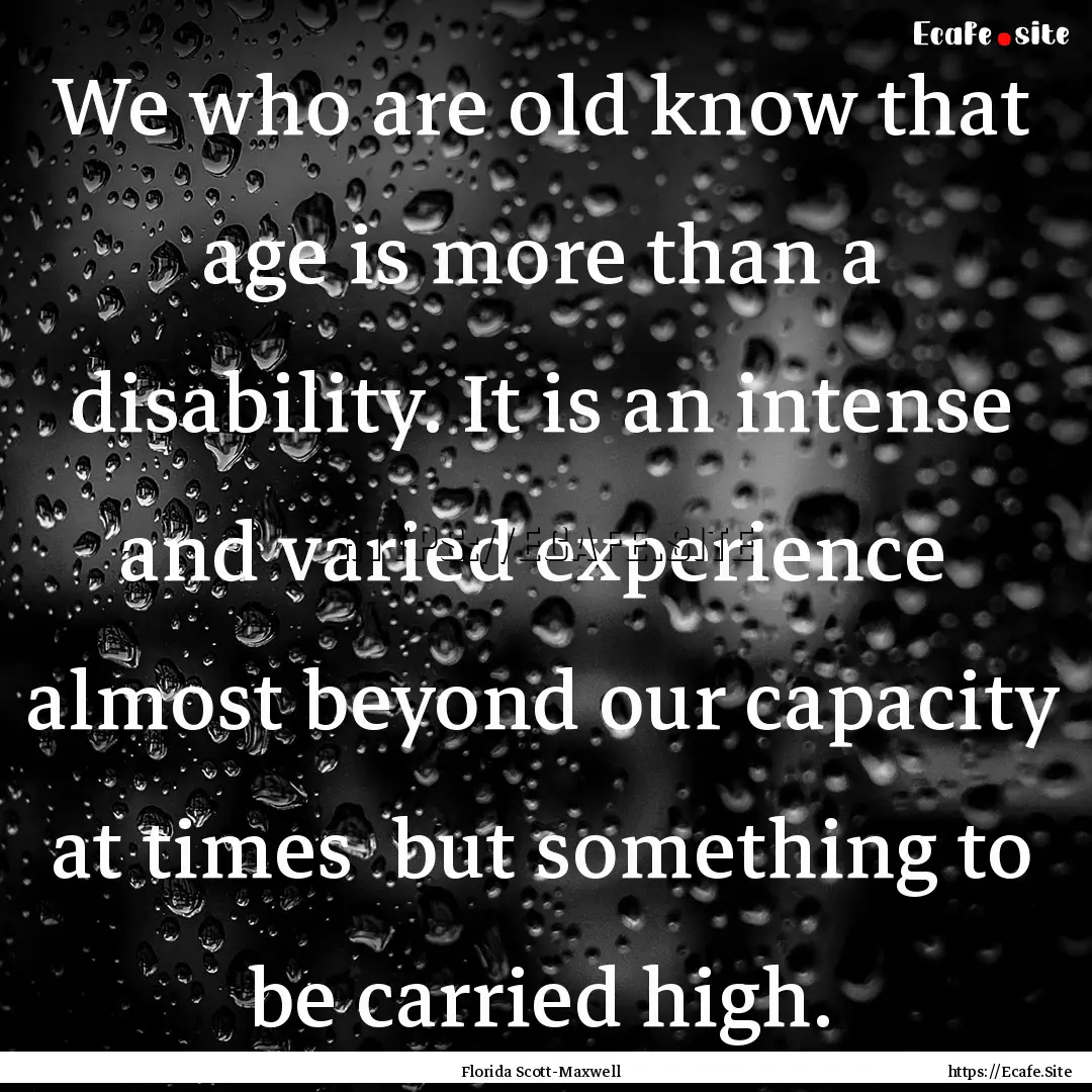 We who are old know that age is more than.... : Quote by Florida Scott-Maxwell