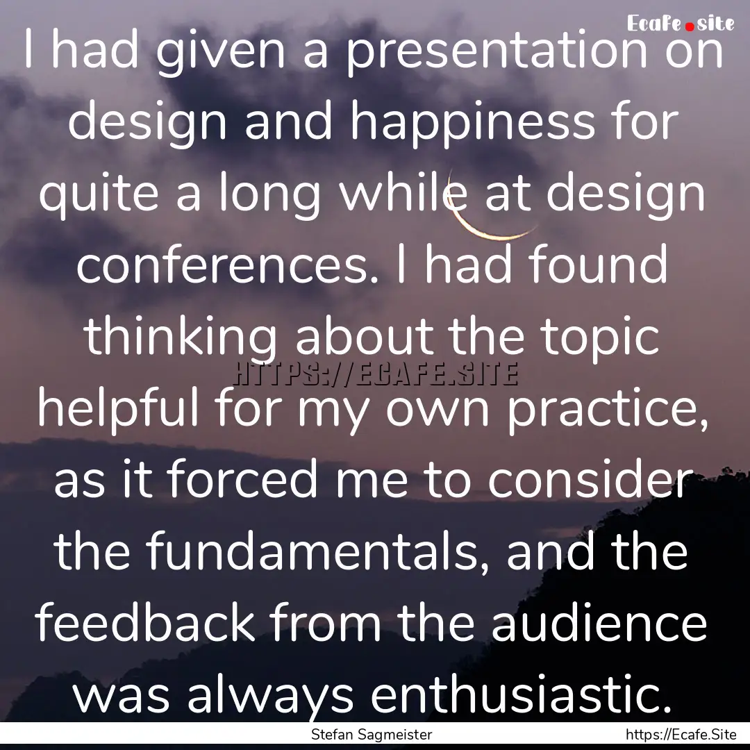 I had given a presentation on design and.... : Quote by Stefan Sagmeister