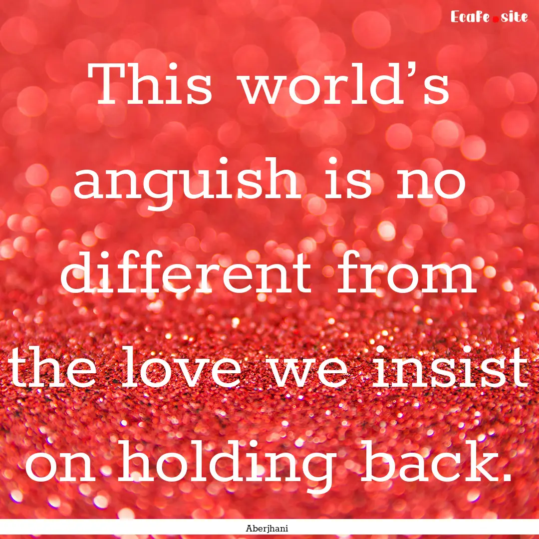 This world’s anguish is no different from.... : Quote by Aberjhani