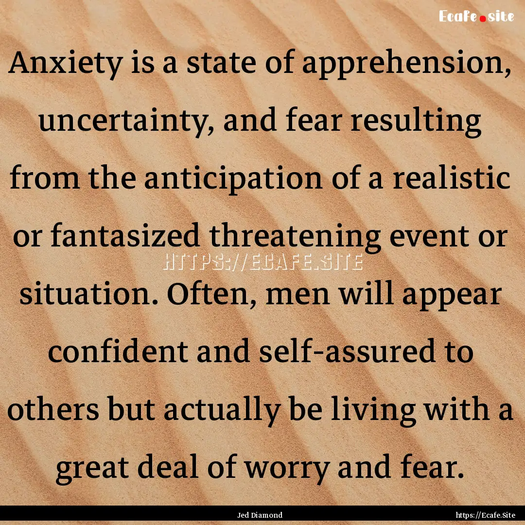 Anxiety is a state of apprehension, uncertainty,.... : Quote by Jed Diamond