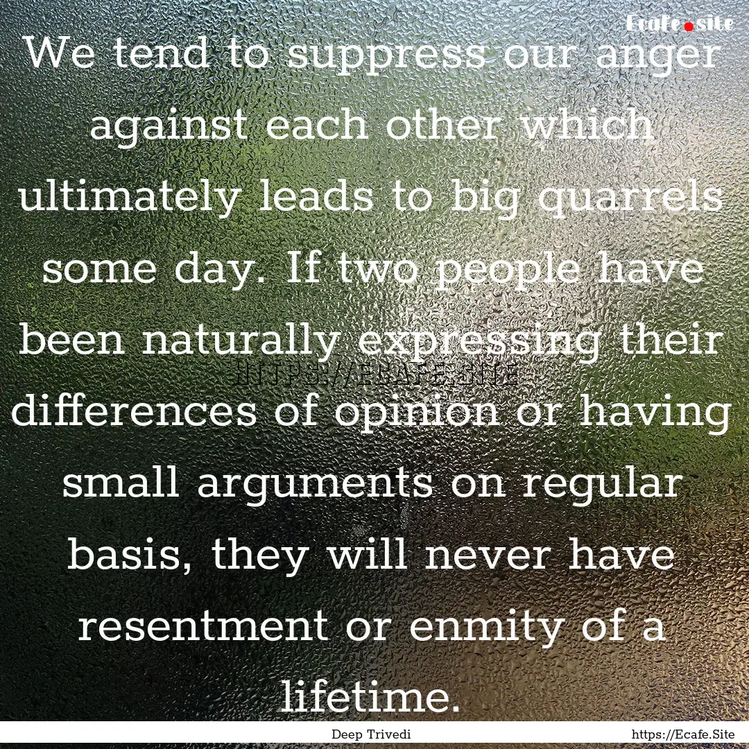 We tend to suppress our anger against each.... : Quote by Deep Trivedi