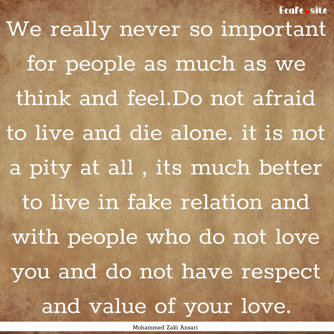 We really never so important for people as.... : Quote by Mohammed Zaki Ansari