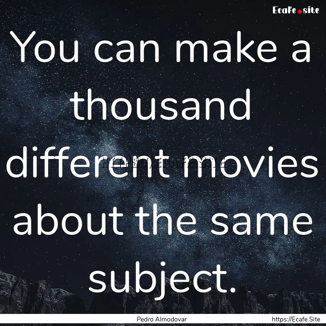 You can make a thousand different movies.... : Quote by Pedro Almodovar