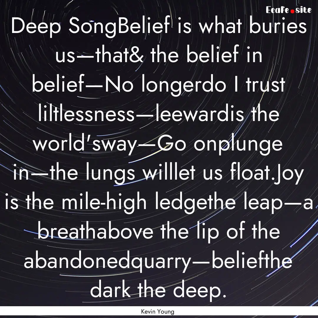 Deep SongBelief is what buries us—that&.... : Quote by Kevin Young