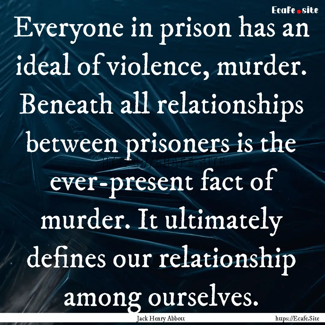 Everyone in prison has an ideal of violence,.... : Quote by Jack Henry Abbott