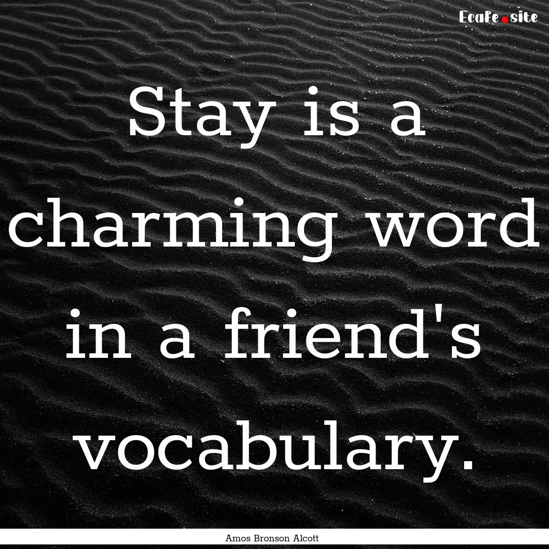 Stay is a charming word in a friend's vocabulary..... : Quote by Amos Bronson Alcott