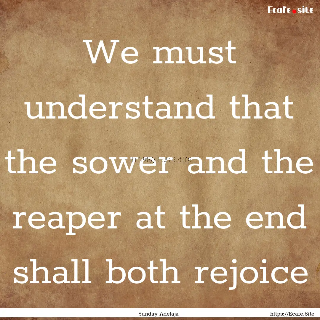 We must understand that the sower and the.... : Quote by Sunday Adelaja